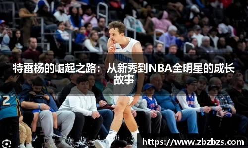 特雷杨的崛起之路：从新秀到NBA全明星的成长故事