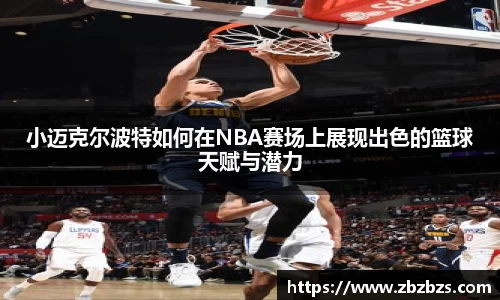 小迈克尔波特如何在NBA赛场上展现出色的篮球天赋与潜力